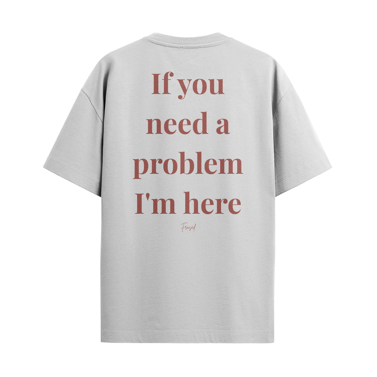 Camiseta "If you need a problem, I'm here"